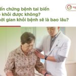 Biến chứng bệnh tai biến có khỏi được không? Thời gian khỏi bệnh sẽ là bao lâu?