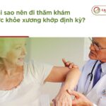 Tại sao nên đi thăm khám sức khỏe xương khớp định kỳ?