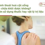 Bệnh thoái hoá cột sống có chữa khỏi được không? Nên sử dụng thuốc hay vật lý trị liệu